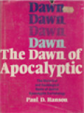 The Dawn Of Apocalyptic: The Historical And Sociological Roots Of Jewish Apocalyptic Eschatology