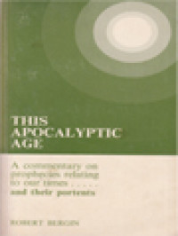 This Apocalyptic Age: A Commentary On Prophecies Relating To These Times....And Their Portens