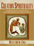 Creation Spirituality: Liberating Gifts For The Peoples Of The Earth