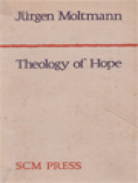 Theology Of Hope: On The Ground And The Implications Of A Christian Eschatology