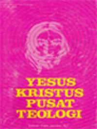 Yesus Kristus Pusat Teologi / Tom Jacobs (Editor)