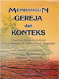 Membangun Gereja Dari Konteks: Esai-Esai Kontekstualisasi Dalam Rangka 25 Tahun Bakti Mengajar / Armada Riyanto (Editor)