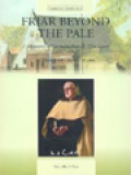 Friar Beyond The Pale: A Biography Of Carmelite Friar Fr. Elias Lynch (1897-1967)