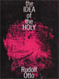 The Idea Of The Holy: An Inquiry Into The Non-Rational Factor In The Idea Of The Divine And Its Relation To The Rational