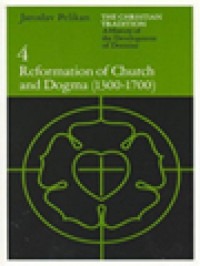 The Christian Tradition: A History Of The Development Of Doctrine, Volume 4. Reformation Of Church And Dogma (1300-1700)