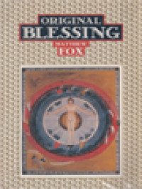 Image of Original Blessing: A Primer In Creation Spirituality Presented In Four Paths, Twenty-Six Themes And Two Questions
