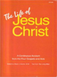 The Life Of Jesus Christ: A Continuous Account From The Four Gospels And Acts