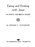 Eating And Drinking With Jesus: An Ethical And Biblical Inquiry