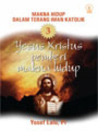 Image of Makna Hidup Dalam Terang Iman Katolik 3: Yesus Kristus Pemberi Makna Hidup