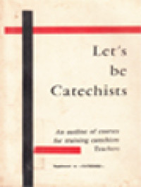 Let's Be Catechists: An Outline Of Courses For Training Catechism Teachers