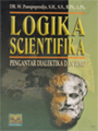 Logika Scientifika: Pengantar Dialektika Dan Ilmu