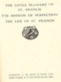 The Little Flowers Of St. Francis: The Mirror Of Perfection The Life Of St. Francis