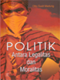 Politik: Antara Legalitas Dan Moralitas