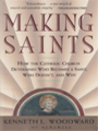 Making Saints: How The Catholic Church Determines Who Becomes A Saint, Who Doesn't, And Why