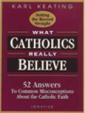 What Catholics Really Believe: 52 Answers To Common Misconceptions About The Catholic Faith