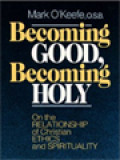 Becoming Good, Becoming Holy: On The Relationship Of Christian Ethics And Spirituality