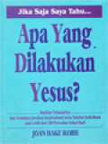 Jika Saja Saya Tahu... Apa Yang Dilakukan Yesus?: Ikutilah Teladannya Temukan Jawaban Inspirasional Serta Nasehat Sederhana Atas Lebih Dari 100 Persoalan Sehari-Hari