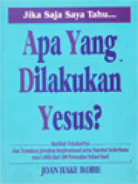 Jika Saja Saya Tahu... Apa Yang Dilakukan Yesus?: Ikutilah Teladannya Temukan Jawaban Inspirasional Serta Nasehat Sederhana Atas Lebih Dari 100 Persoalan Sehari-Hari