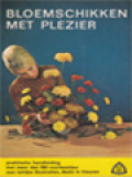 Bloemschikken Met Plezier: Praktische Handleiding Met 170 Illustraties, Deels In Kleuren