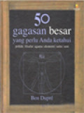 50 Gagasan Besar Yang Perlu Anda Ketahui: Politik, Filsafat, Agama, Ekonomi, Sains, Seni