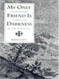 My Only Friend Is Darkness: Living The Night Of Faith With St. John Of The Cross