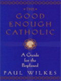 The Good Enough Catholic: A Guide For The Perplexed