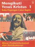 Mengikuti Yesus Kristus 1: Buku Pegangan Calon Baptis - Masa Prakatekumenat Dan Katekumenat