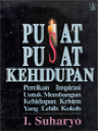 Pusat-Pusat Kehidupan: Percikan Inspirasi Untuk Membangun Kehidupan Kristen Yang Lebih Kokoh