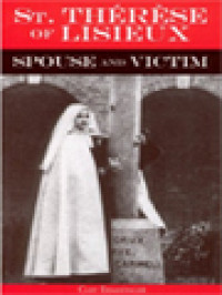 St. Thérèse Of Lisieux, Spouse And Victim: The Itinerary Of Grace At Work In Her Soul From Baptism To Spiritual Marriage And Self-Offering