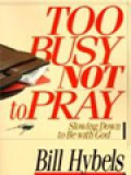 Too Busy Not To Pray: Slowing Down To Be With God