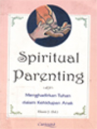 Spiritual Parenting: Menghadirkan Tuhan Dalam Kehidupan Anak / Elissiti Julaihah (Editor)