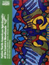 Image of Native North American Spirituality Of The Eastern Woodlands: Sacred Myths, Dreams, Visions, Speeches, Healing Formulas, Rituals And Ceremonials