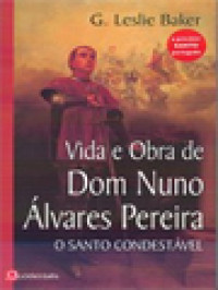 Vida E Obra De Dom Nuno Álvares Pereira: O Santo Condestável