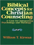 Biblical Concepts For Christian Counseling: A Case For Integrating Psychology And Theology