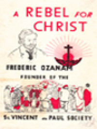 A Rebel For Christ: Frederic Ozanam, Servant Of God