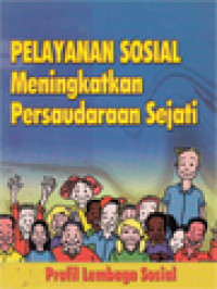 Pelayanan Sosial Meningkatkan Persaudaraan Sejati: Profil Lembaga Sosial / A. Widyahadi Seputra, Afra Siowarjaya, H. Datus Lega, I. Masiya Suryataruna, J. Drost (Editor)