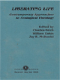 Liberating Life: Contemporary Approaches To Ecological Theology / Charles Birch, William Eakin, Jay B. McDaniel (Edited)