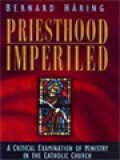 Priesthood Imperiled: A Critical Examination Of Ministry In The Catholic Church