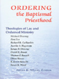 Ordering The Baptismal Priesthood: Theologies Of Lay And Ordained Ministry / Susan K. Wood (Edited)