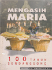 Mengasih Maria: 100 Tahun Sendangsono / G. P. Sindhunata (Editor)