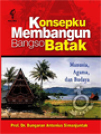 Konsepku Membangun Bangso Batak: Manusia, Agama, Dan Budaya (Terima Kasih Kami Kepada Misionaris RMG Setelah 150 Tahun Jubileum Agama Kristen Di Tanah Batak)