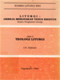 Liturgi - Gereja Merayakan Yesus Kristus Suatu Pengantar Liturgi III: Teologi Liturgi