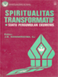 Spiritualitas Transformatif: Sebuah Pergumulan Ekumenis / J.B. Banawiratma (Editor)