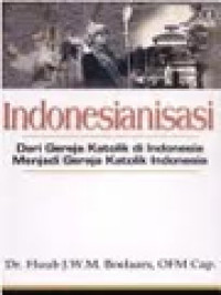 Image of Indonesianisasi: Dari Gereja Katolik Di Indonesia Menjadi Gereja Katolik Indonesia