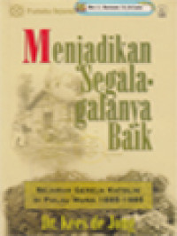 Image of Menjadikan Segala-Galanya Baik: Sejarah Gereja Katolik Di Pulau Muna 1885-1985