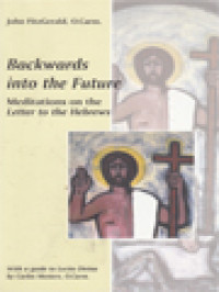 Backwards Into The Future: Meditations On The Letter To The Hebrews