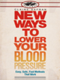 New Ways To Lower Your Blood Pressure: Easy. Safe, Fast Methods That Work