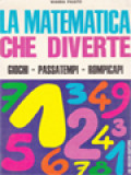 La Matematica Che Diverte: Giochi - Passatempi - Rompicapi