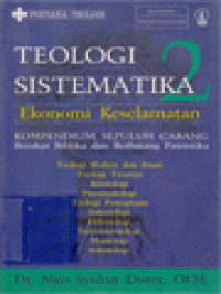 Teologi Sistematika II: Ekonomi Keselamatan, Kompendium Sepuluh Cabang Berakar Biblika Dan Berbatang Patristika (Teologi Wahyu Dan Iman, Teologi Trinitas, Kristologi, Pneumatologi, Teologi Penciptaan, Soteriologi, Eklesiologi, Sakramentologi, Mariologi, Eskatologi)