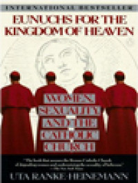 Eunuchs For The Kingdom Of Heaven: Women, Sexuality And The Catholic Church